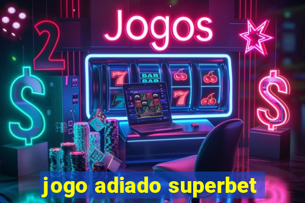 jogo adiado superbet